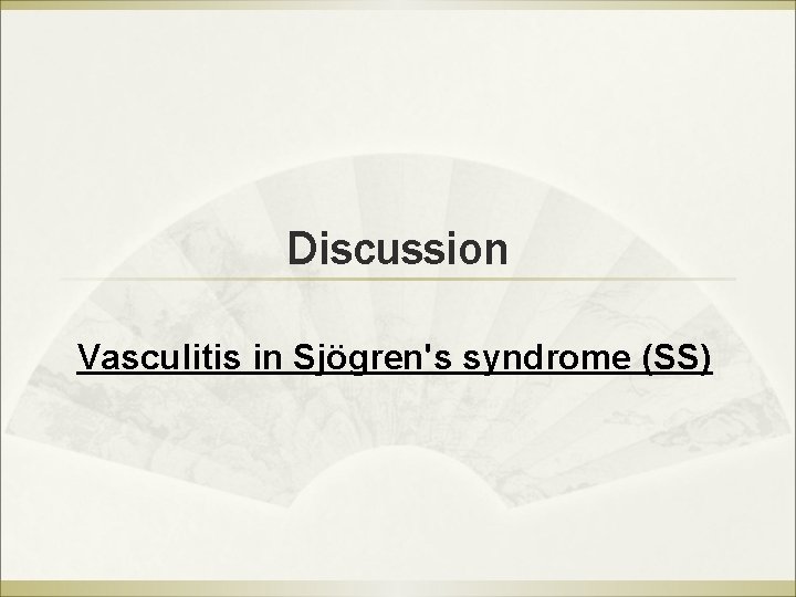 Discussion Vasculitis in Sjögren's syndrome (SS) Discussion Vasculitis in Sjögren's syndrome (SS)