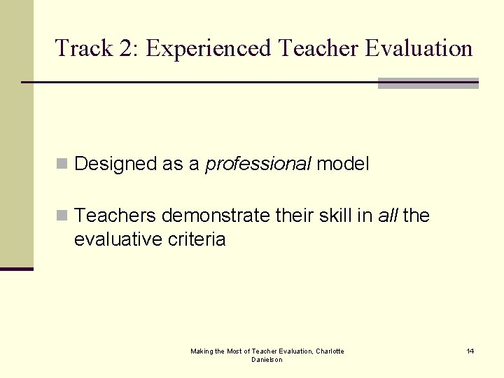 Track 2: Experienced Teacher Evaluation n Designed as a professional model n Teachers demonstrate