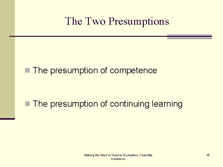 The Two Presumptions n The presumption of competence n The presumption of continuing learning