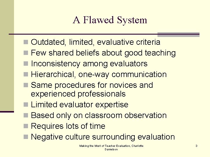 A Flawed System Outdated, limited, evaluative criteria Few shared beliefs about good teaching Inconsistency