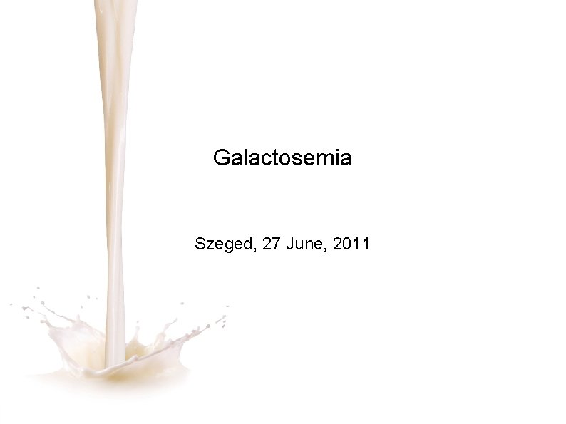 Galactosemia Szeged, 27 June, 2011 