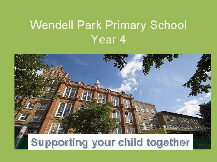 Wendell Park Primary School Year 4 Supporting your child together Wendell Park Primary School Year 4 Supporting your child together