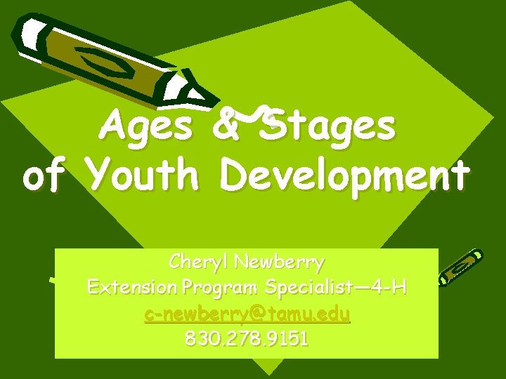 Ages & Stages of Youth Development Cheryl Newberry Extension Program Specialist— 4 -H c-newberry@tamu.