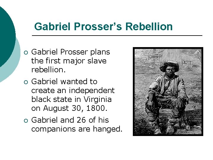 Gabriel Prosser’s Rebellion ¡ Gabriel Prosser plans the first major slave rebellion. ¡ Gabriel