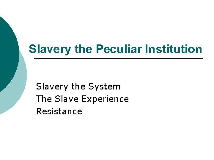 Slavery the Peculiar Institution Slavery the System The Slave Experience Resistance 