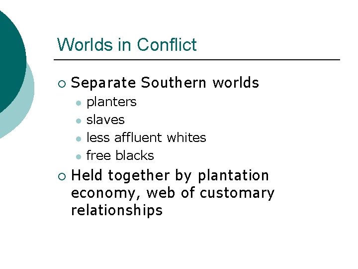 Worlds in Conflict ¡ Separate Southern worlds l l ¡ planters slaves less affluent