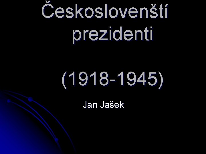  Českoslovenští prezidenti (1918 -1945) Jan Jašek 