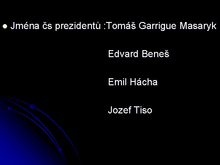 l Jména čs prezidentů : Tomáš Garrigue Masaryk Edvard Beneš Emil Hácha Jozef Tiso