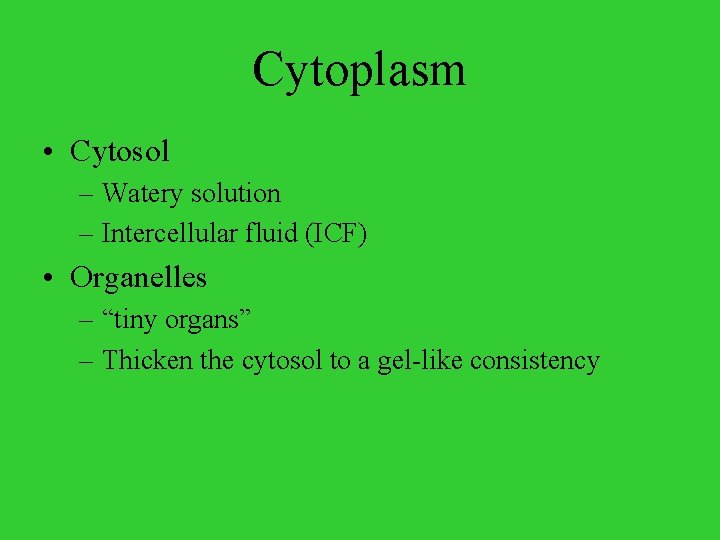 Cytoplasm • Cytosol – Watery solution – Intercellular fluid (ICF) • Organelles – “tiny