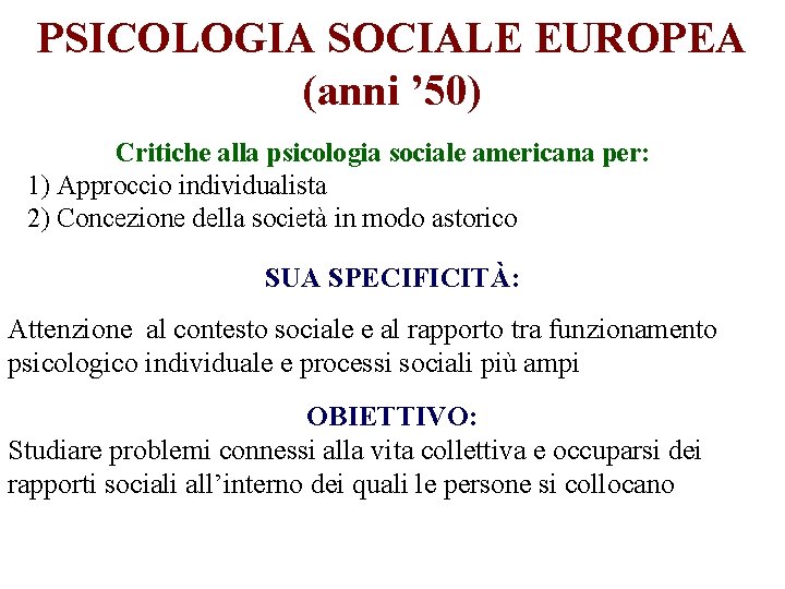 PSICOLOGIA SOCIALE EUROPEA (anni ’ 50) Critiche alla psicologia sociale americana per: 1) Approccio