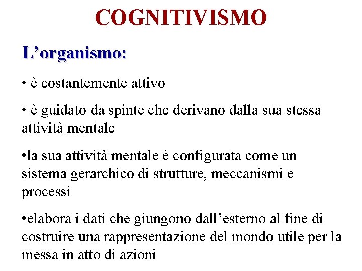 COGNITIVISMO L’organismo: • è costantemente attivo • è guidato da spinte che derivano dalla