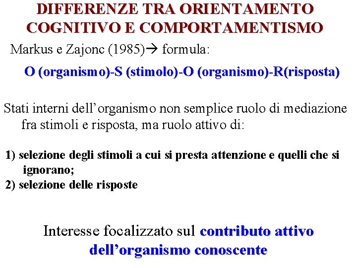 DIFFERENZE TRA ORIENTAMENTO COGNITIVO E COMPORTAMENTISMO Markus e Zajonc (1985) formula: O (organismo)-S (stimolo)-O