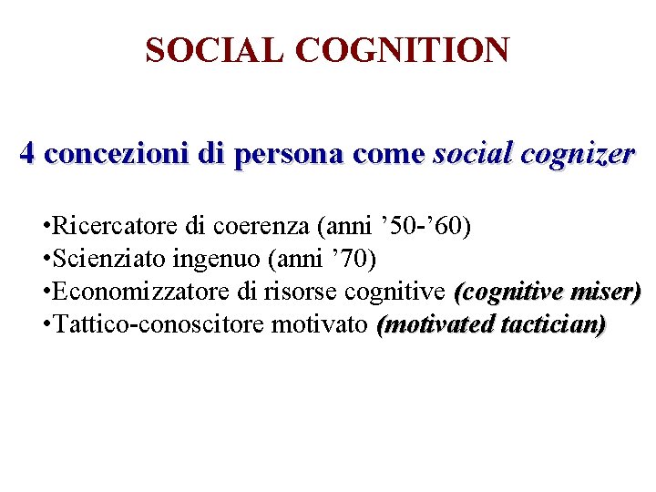 SOCIAL COGNITION 4 concezioni di persona come social cognizer • Ricercatore di coerenza (anni