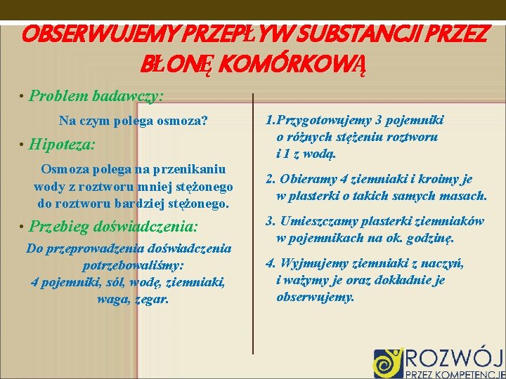 OBSERWUJEMY PRZEPŁYW SUBSTANCJI PRZEZ BŁONĘ KOMÓRKOWĄ • Problem badawczy: Na czym polega osmoza? •