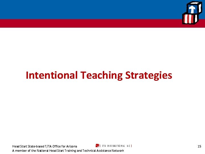 Intentional Teaching Strategies Head Start State-based T/TA Office for Arizona A member of the