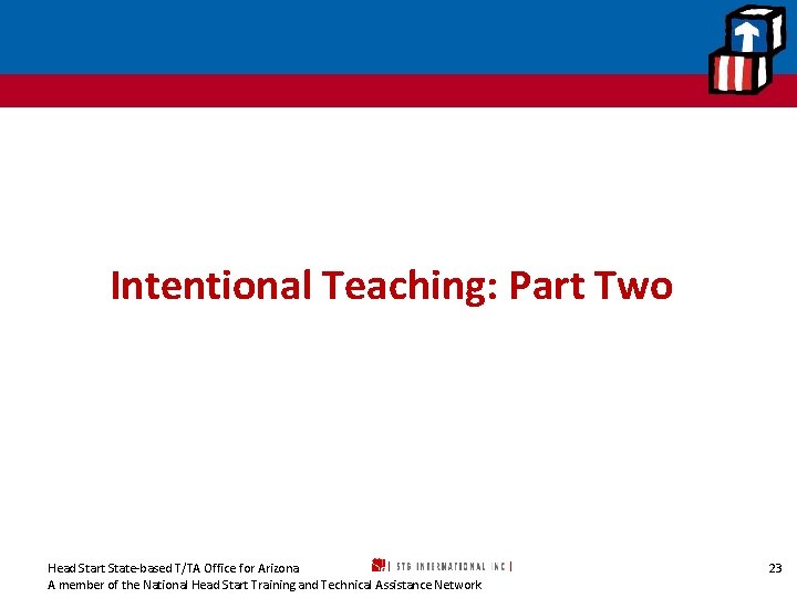 Intentional Teaching: Part Two Head Start State-based T/TA Office for Arizona A member of