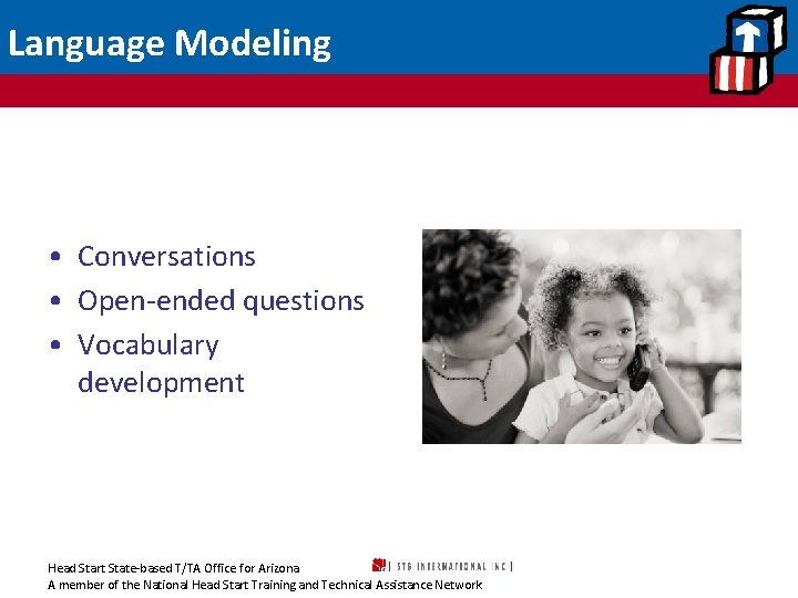 Language Modeling • Conversations • Open-ended questions • Vocabulary development Head Start State-based T/TA