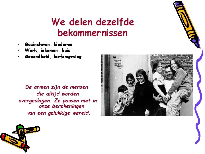 We delen dezelfde bekommernissen • • • Gezinsleven, kinderen Werk, inkomen, huis Gezondheid, leefomgeving