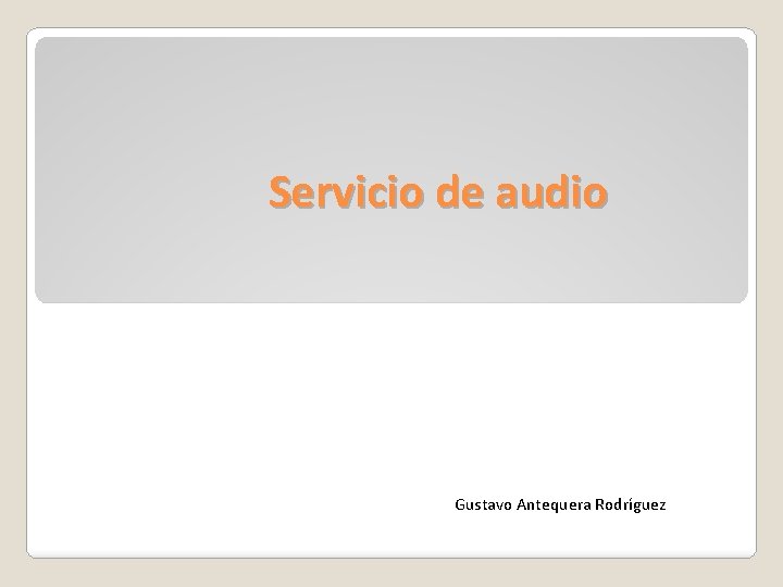 Servicio de audio Gustavo Antequera Rodríguez 