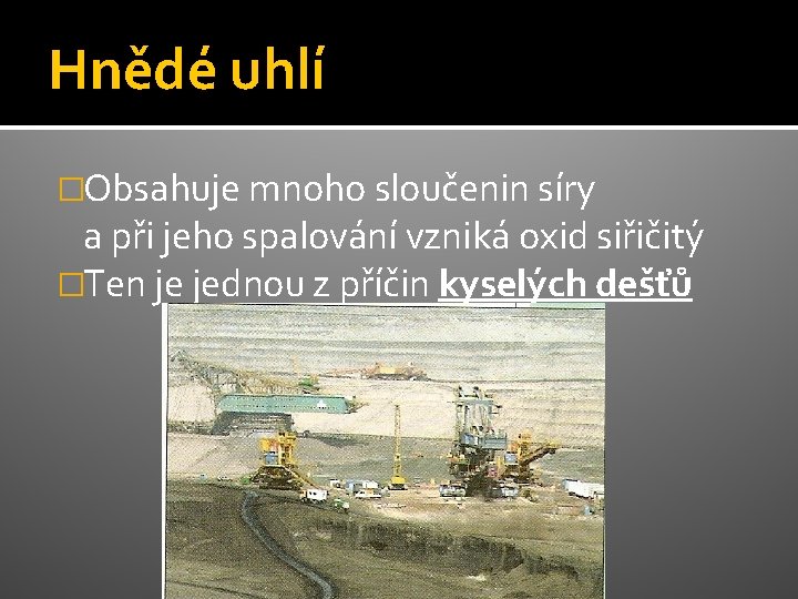 Hnědé uhlí �Obsahuje mnoho sloučenin síry a při jeho spalování vzniká oxid siřičitý �Ten