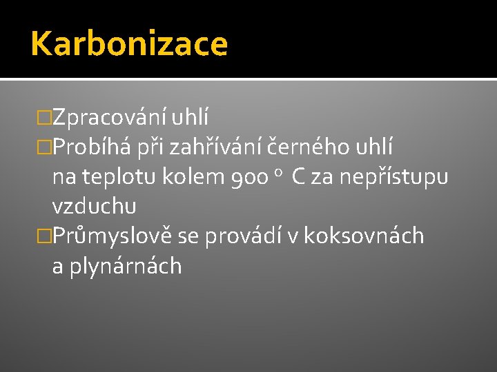 Karbonizace �Zpracování uhlí �Probíhá při zahřívání černého uhlí na teplotu kolem 900 o C