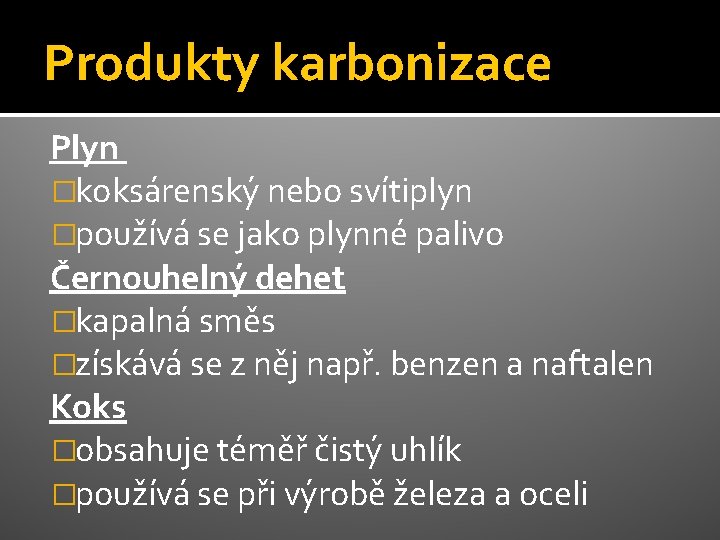 Produkty karbonizace Plyn �koksárenský nebo svítiplyn �používá se jako plynné palivo Černouhelný dehet �kapalná