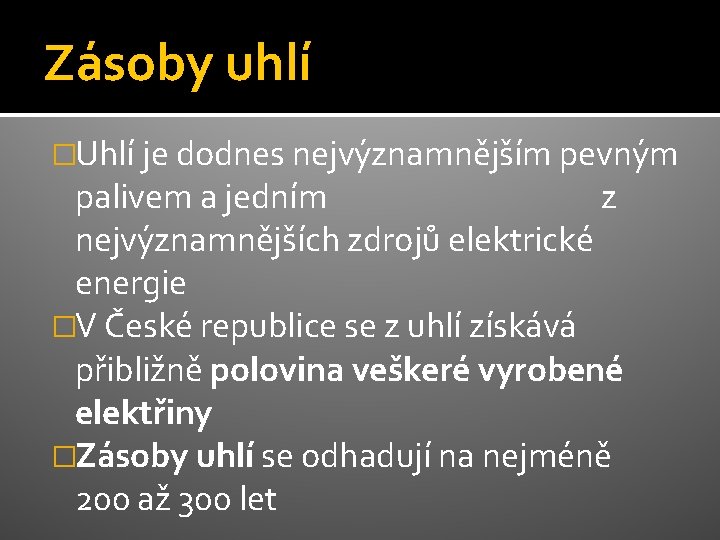 Zásoby uhlí �Uhlí je dodnes nejvýznamnějším pevným palivem a jedním z nejvýznamnějších zdrojů elektrické