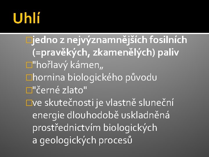 Uhlí �jedno z nejvýznamnějších fosilních (=pravěkých, zkamenělých) paliv �"hořlavý kámen„ �hornina biologického původu �"černé