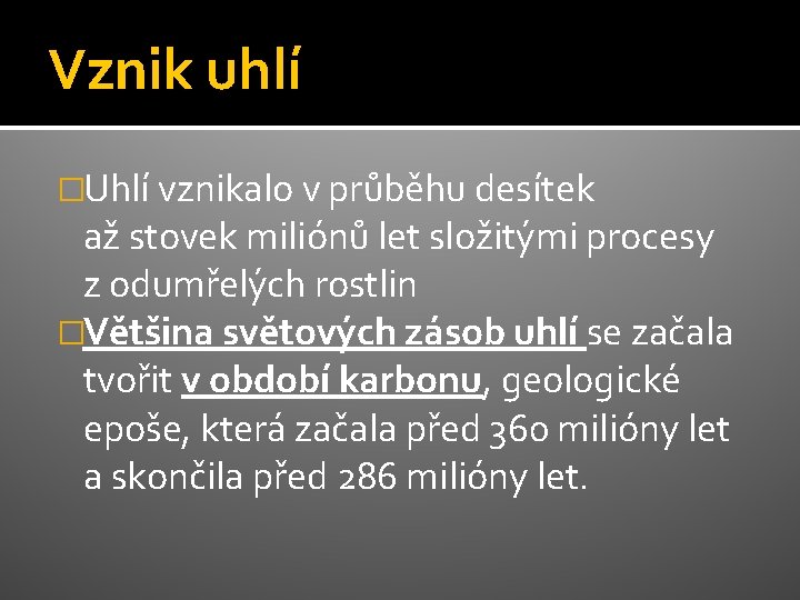 Vznik uhlí �Uhlí vznikalo v průběhu desítek až stovek miliónů let složitými procesy z