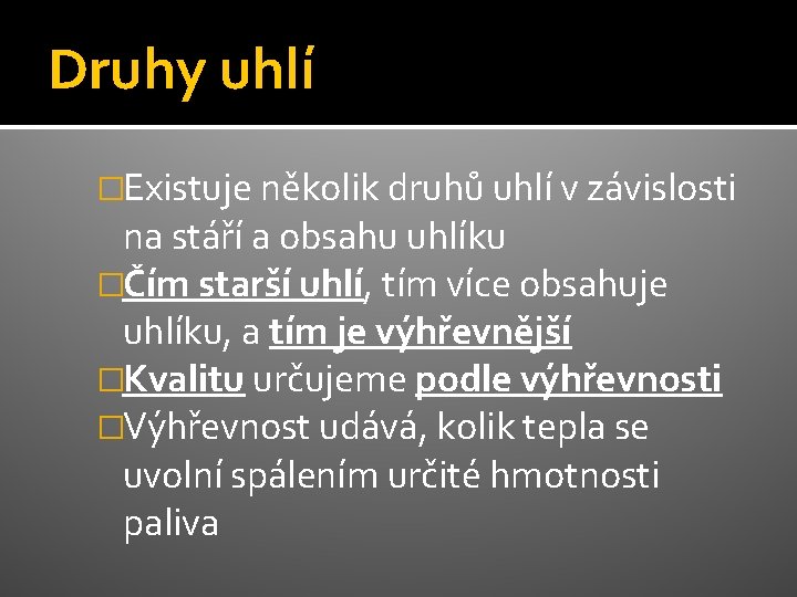 Druhy uhlí �Existuje několik druhů uhlí v závislosti na stáří a obsahu uhlíku �Čím