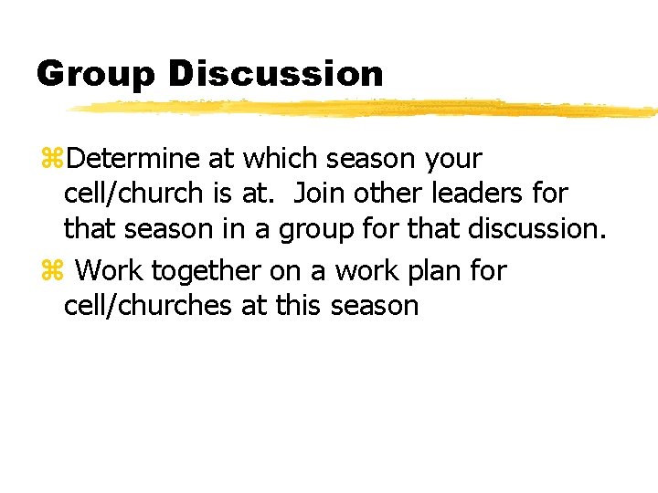 Group Discussion z. Determine at which season your cell/church is at. Join other leaders