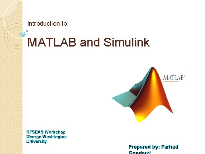 Introduction to MATLAB and Simulink CFSEAS Workshop George Washington University Prepared by: Farhad 