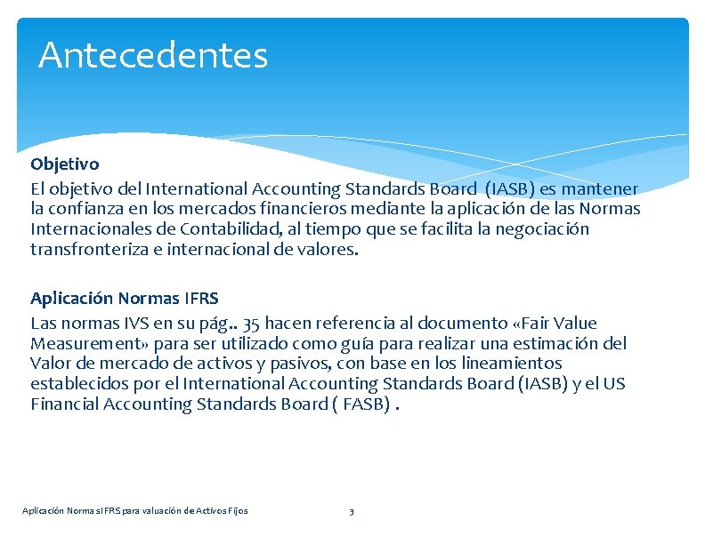 Antecedentes Objetivo El objetivo del International Accounting Standards Board (IASB) es mantener la confianza