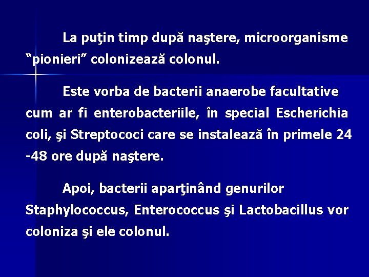 La puţin timp după naştere, microorganisme “pionieri” colonizează colonul. Este vorba de bacterii anaerobe