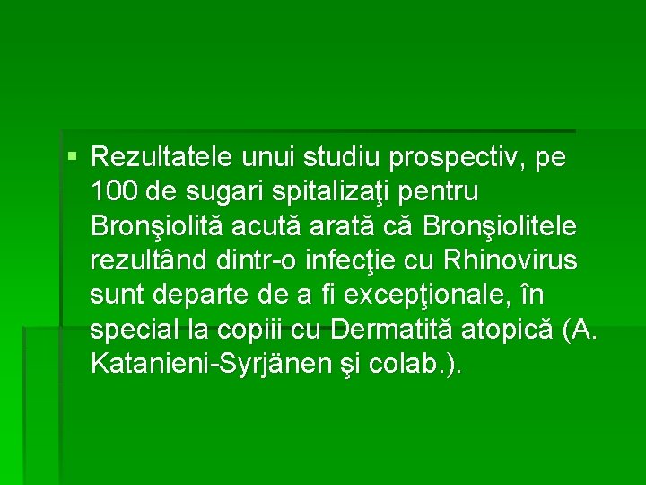 § Rezultatele unui studiu prospectiv, pe 100 de sugari spitalizaţi pentru Bronşiolită acută arată