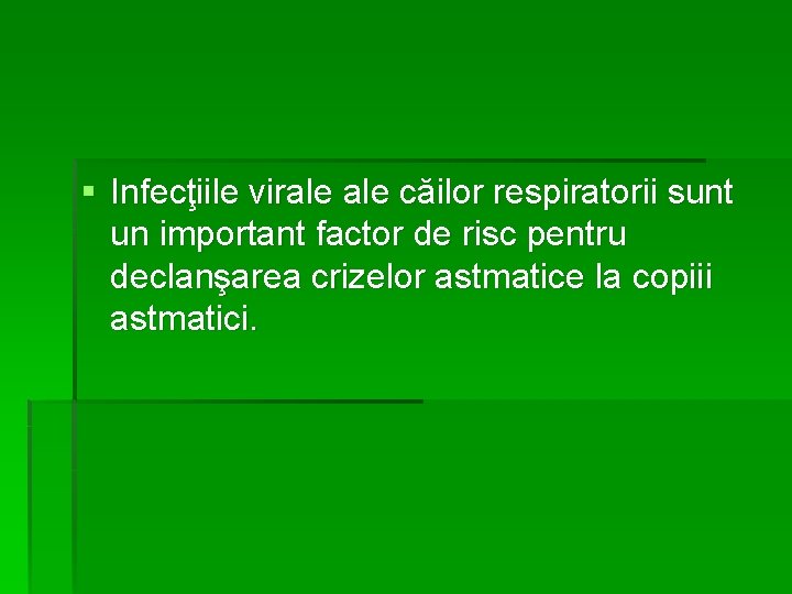 § Infecţiile virale căilor respiratorii sunt un important factor de risc pentru declanşarea crizelor