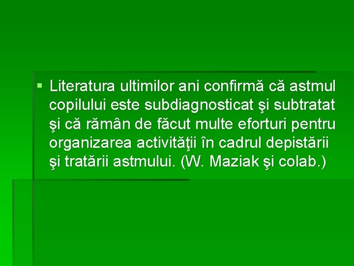 § Literatura ultimilor ani confirmă că astmul copilului este subdiagnosticat şi subtratat şi că