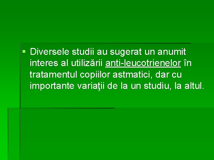 § Diversele studii au sugerat un anumit interes al utilizării anti-leucotrienelor în tratamentul copiilor