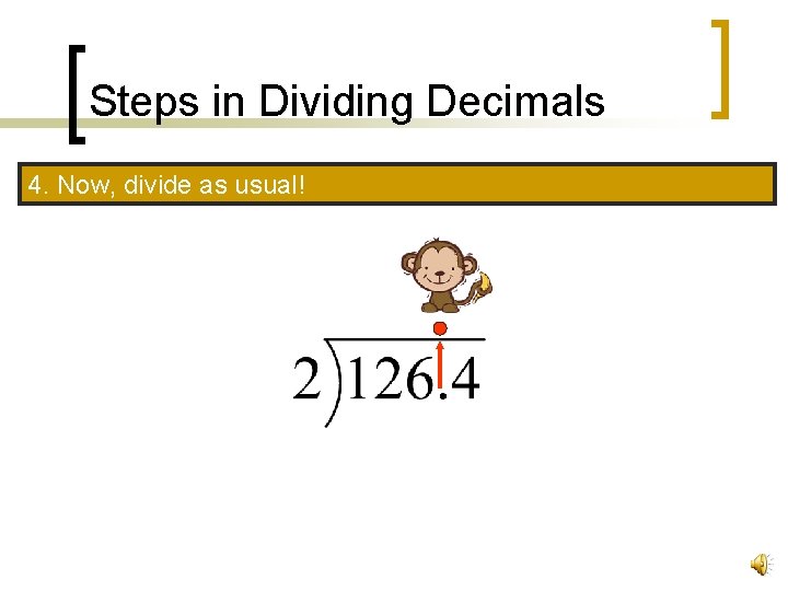 Steps in Dividing Decimals 4. Now, divide as usual! 