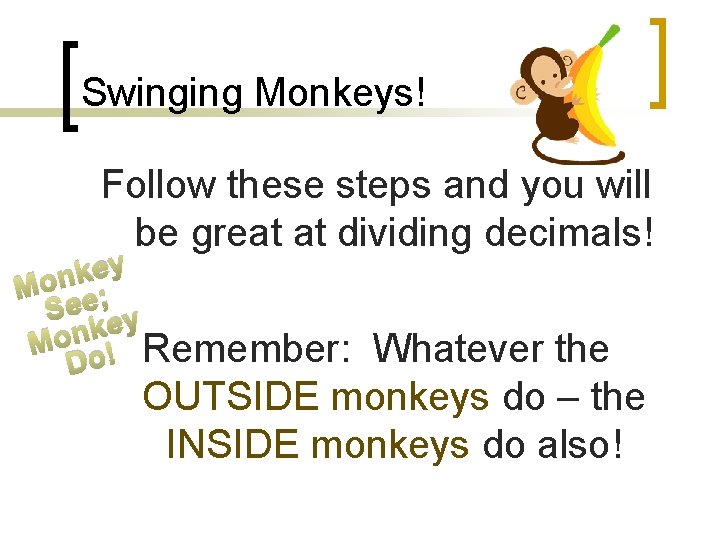 Swinging Monkeys! Follow these steps and you will be great at dividing decimals! y