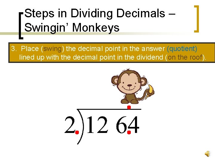 Steps in Dividing Decimals – Swingin’ Monkeys 3. Place (swing) the decimal point in