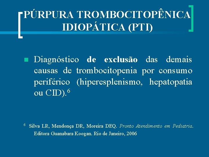 PÚRPURA TROMBOCITOPÊNICA IDIOPÁTICA (PTI) n 6 Diagnóstico de exclusão das demais causas de trombocitopenia