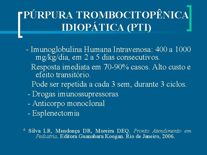 PÚRPURA TROMBOCITOPÊNICA IDIOPÁTICA (PTI) - Imunoglobulina Humana Intravenosa: 400 a 1000 mg/kg/dia, em 2
