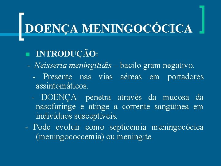 DOENÇA MENINGOCÓCICA INTRODUÇÃO: - Neisseria meningitidis – bacilo gram negativo. - Presente nas vias