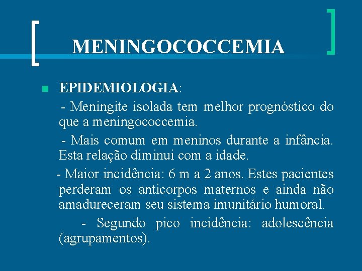 MENINGOCOCCEMIA EPIDEMIOLOGIA: - Meningite isolada tem melhor prognóstico do que a meningococcemia. - Mais