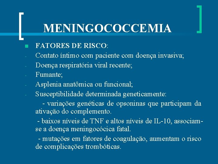MENINGOCOCCEMIA FATORES DE RISCO: Contato íntimo com paciente com doença invasiva; Doença respiratória viral