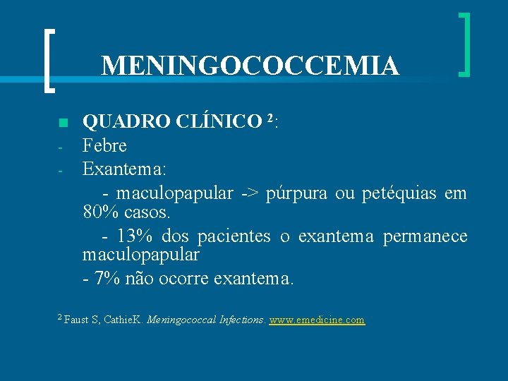 MENINGOCOCCEMIA QUADRO CLÍNICO 2: - Febre - Exantema: - maculopapular -> púrpura ou petéquias