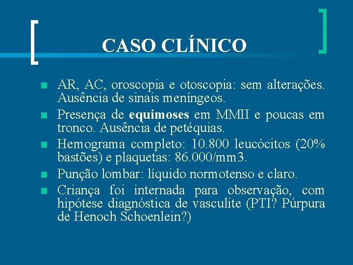 CASO CLÍNICO n n n AR, AC, oroscopia e otoscopia: sem alterações. Ausência de