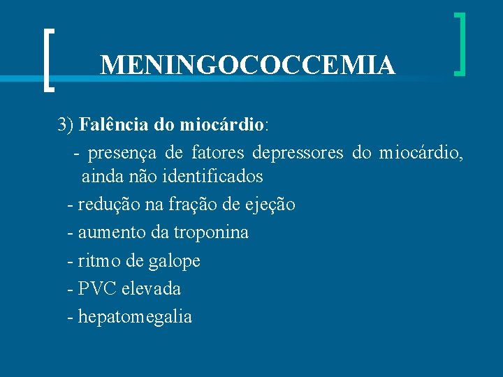 MENINGOCOCCEMIA 3) Falência do miocárdio: - presença de fatores depressores do miocárdio, ainda não