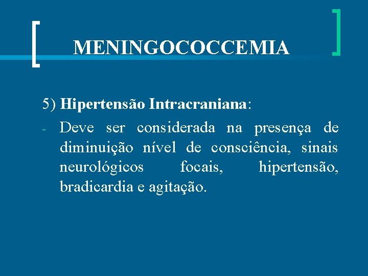 MENINGOCOCCEMIA 5) Hipertensão Intracraniana: - Deve ser considerada na presença de diminuição nível de